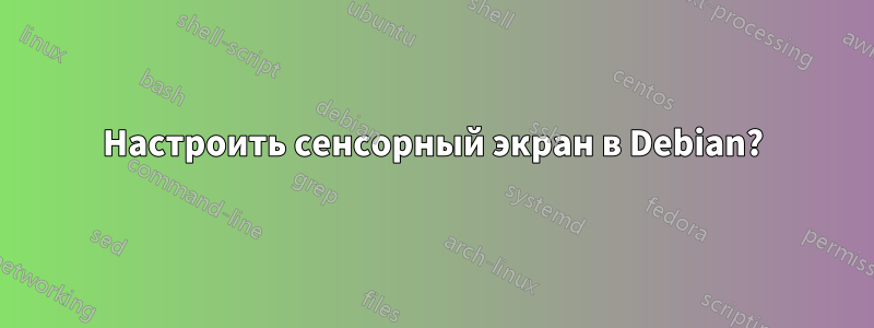 Настроить сенсорный экран в Debian?