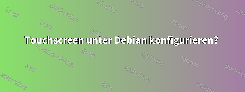 Touchscreen unter Debian konfigurieren?