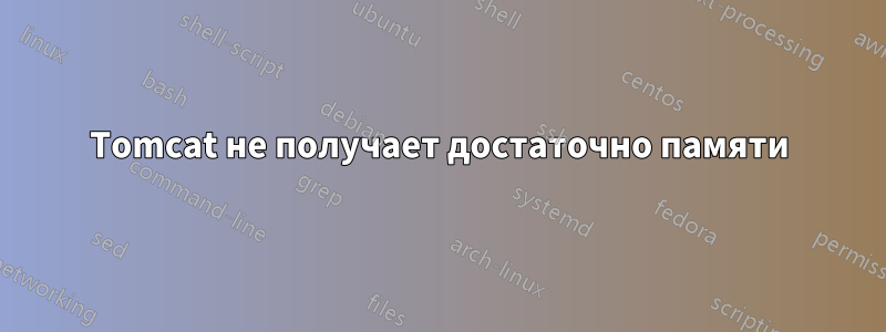 Tomcat не получает достаточно памяти