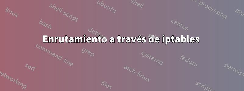 Enrutamiento a través de iptables