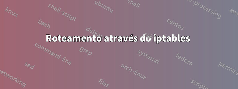 Roteamento através do iptables