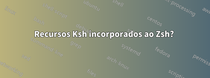 Recursos Ksh incorporados ao Zsh?