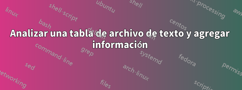 Analizar una tabla de archivo de texto y agregar información