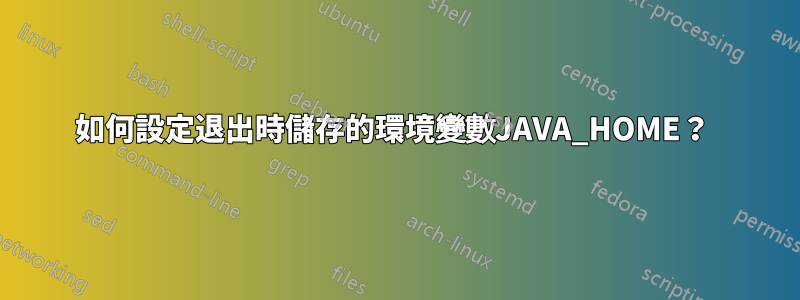 如何設定退出時儲存的環境變數JAVA_HOME？ 