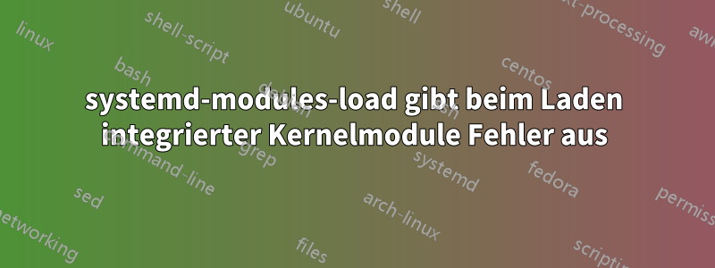 systemd-modules-load gibt beim Laden integrierter Kernelmodule Fehler aus