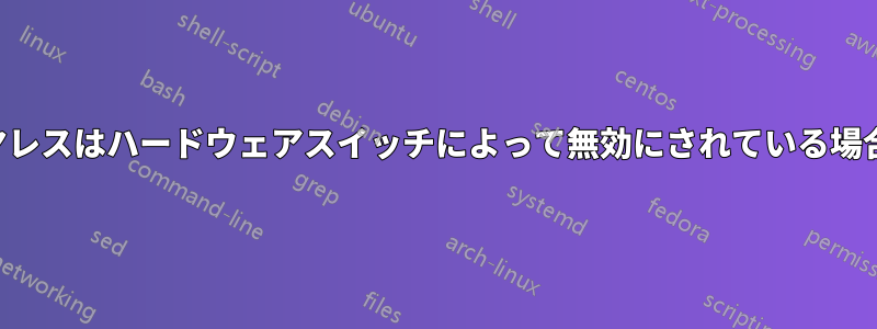 ワイヤレスはハードウェアスイッチによって無効にされている場合でも