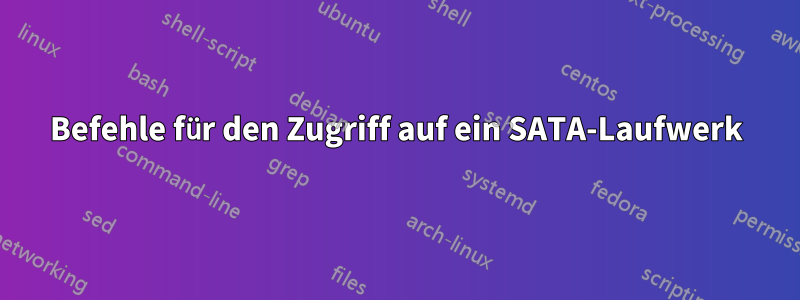 Befehle für den Zugriff auf ein SATA-Laufwerk