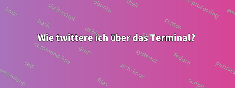 Wie twittere ich über das Terminal?