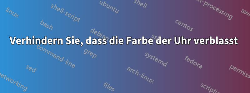 Verhindern Sie, dass die Farbe der Uhr verblasst