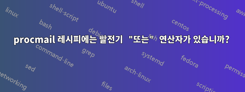 procmail 레시피에는 발전기 "또는" 연산자가 있습니까?