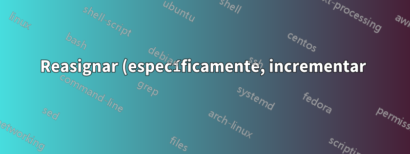 Reasignar (específicamente, incrementar) una variable en un script bash