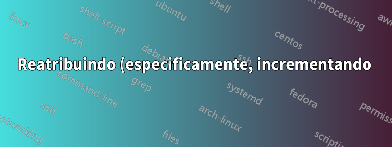 Reatribuindo (especificamente, incrementando) uma variável em um script bash