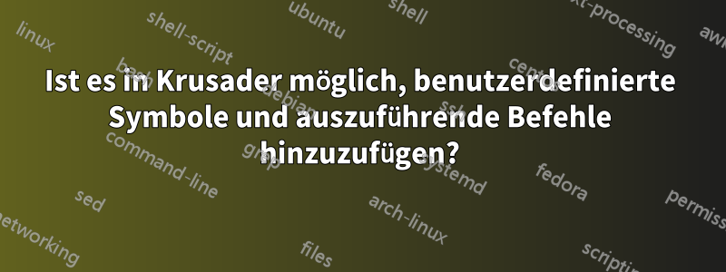 Ist es in Krusader möglich, benutzerdefinierte Symbole und auszuführende Befehle hinzuzufügen?