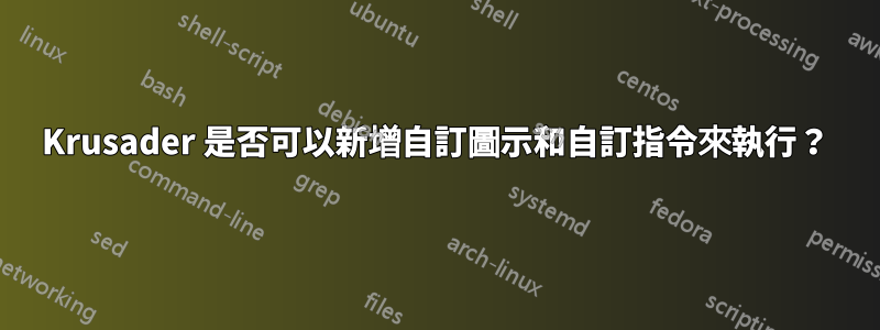 Krusader 是否可以新增自訂圖示和自訂指令來執行？