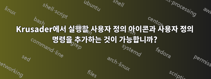 Krusader에서 실행할 사용자 정의 아이콘과 사용자 정의 명령을 추가하는 것이 가능합니까?