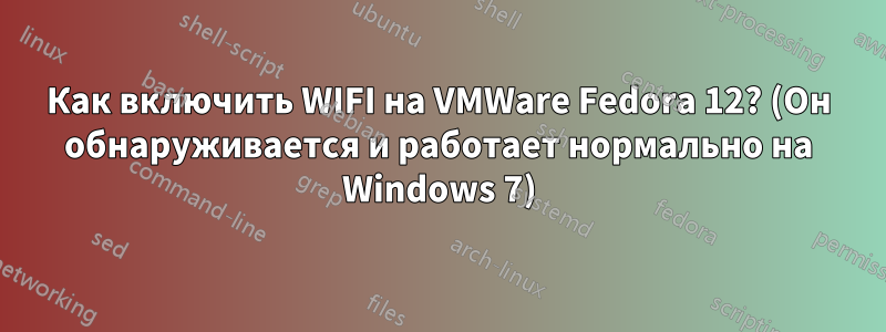 Как включить WIFI на VMWare Fedora 12? (Он обнаруживается и работает нормально на Windows 7)