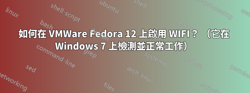 如何在 VMWare Fedora 12 上啟用 WIFI？ （它在 Windows 7 上檢測並正常工作）