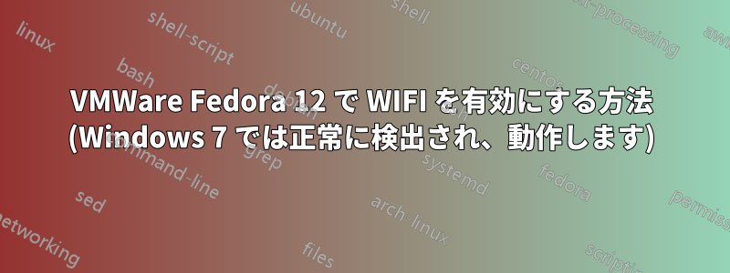 VMWare Fedora 12 で WIFI を有効にする方法 (Windows 7 では正常に検出され、動作します)