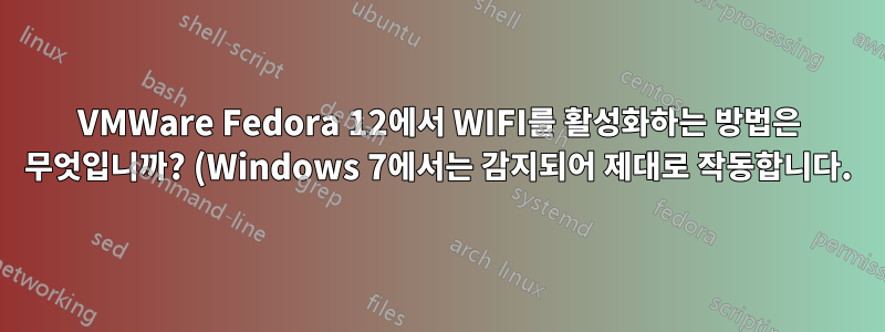 VMWare Fedora 12에서 WIFI를 활성화하는 방법은 무엇입니까? (Windows 7에서는 감지되어 제대로 작동합니다.)
