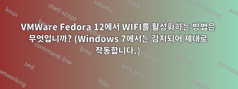 VMWare Fedora 12에서 WIFI를 활성화하는 방법은 무엇입니까? (Windows 7에서는 감지되어 제대로 작동합니다.)