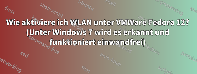 Wie aktiviere ich WLAN unter VMWare Fedora 12? (Unter Windows 7 wird es erkannt und funktioniert einwandfrei)