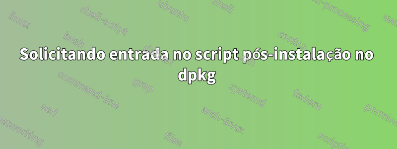 Solicitando entrada no script pós-instalação no dpkg