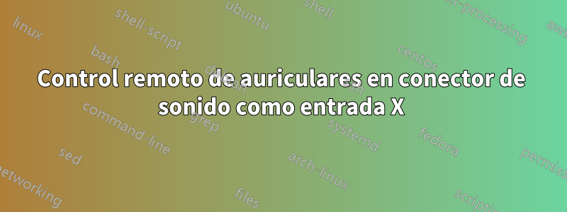 Control remoto de auriculares en conector de sonido como entrada X