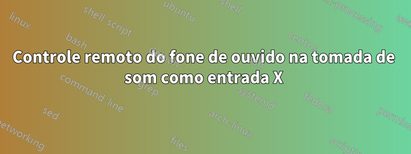 Controle remoto do fone de ouvido na tomada de som como entrada X