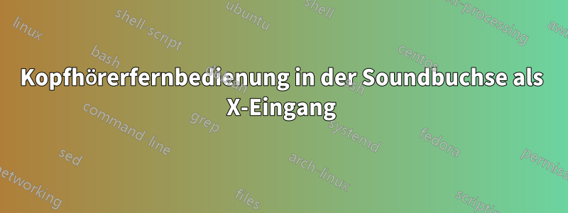 Kopfhörerfernbedienung in der Soundbuchse als X-Eingang