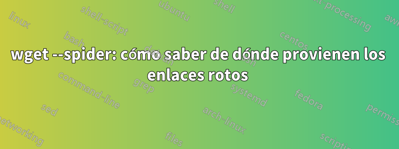 wget --spider: cómo saber de dónde provienen los enlaces rotos