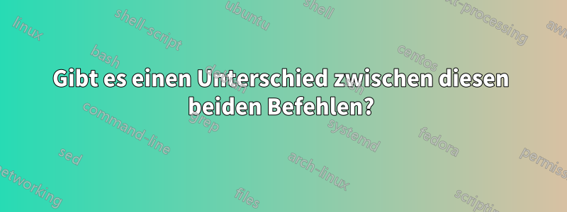 Gibt es einen Unterschied zwischen diesen beiden Befehlen?