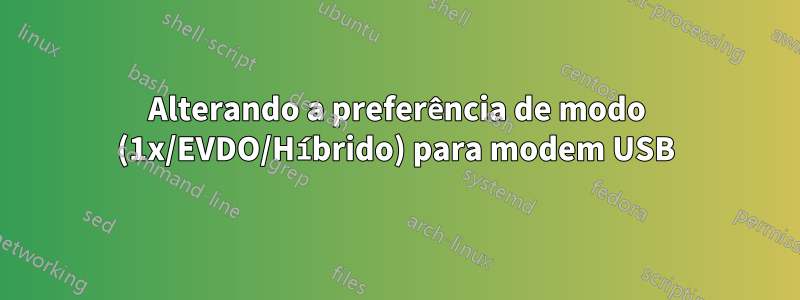 Alterando a preferência de modo (1x/EVDO/Híbrido) para modem USB