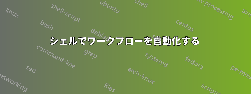 シェルでワークフローを自動化する