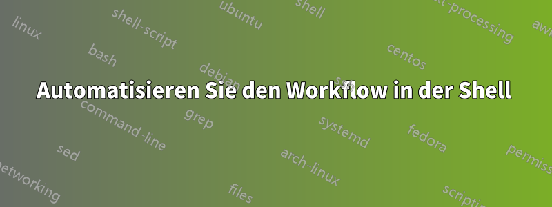 Automatisieren Sie den Workflow in der Shell