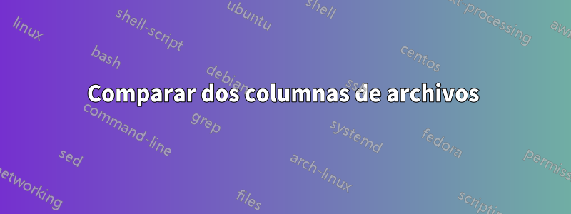 Comparar dos columnas de archivos