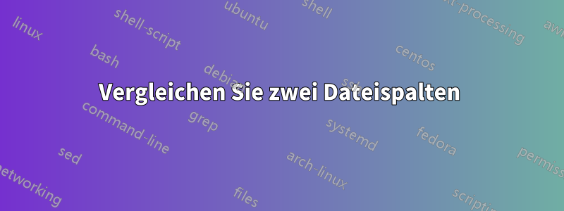 Vergleichen Sie zwei Dateispalten