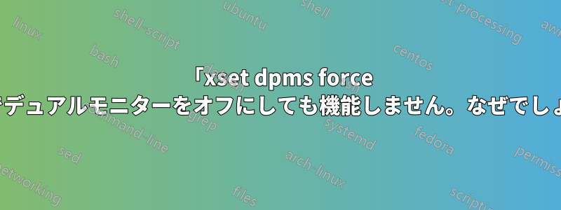 「xset dpms force off」でデュアルモニターをオフにしても機能しません。なぜでしょうか?