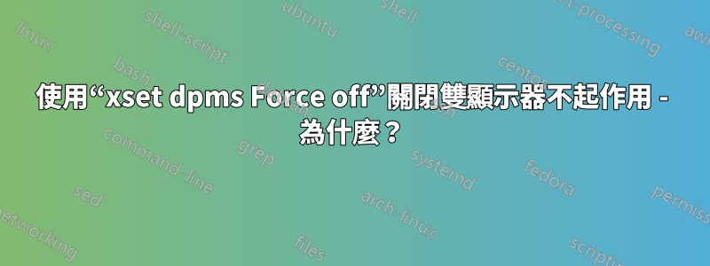 使用“xset dpms Force off”關閉雙顯示器不起作用 - 為什麼？