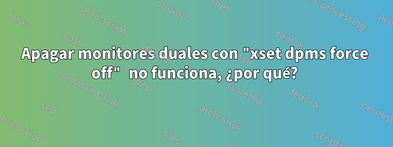 Apagar monitores duales con "xset dpms force off" no funciona, ¿por qué?