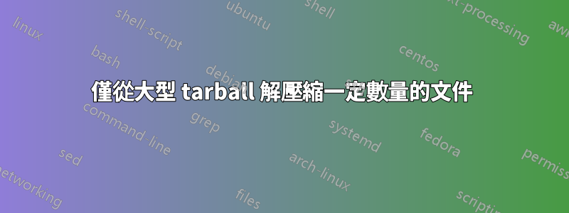 僅從大型 tarball 解壓縮一定數量的文件