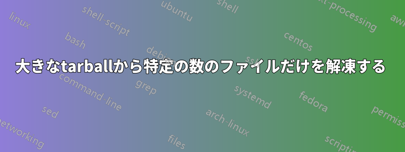 大きなtarballから特定の数のファイルだけを解凍する