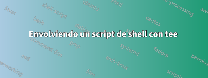 Envolviendo un script de shell con tee