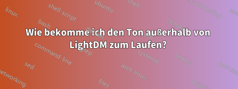 Wie bekomme ich den Ton außerhalb von LightDM zum Laufen?