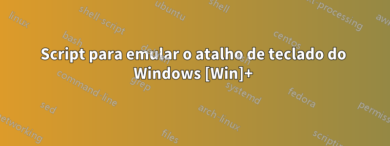 Script para emular o atalho de teclado do Windows [Win]+