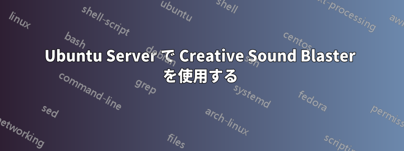 Ubuntu Server で Creative Sound Blaster を使用する