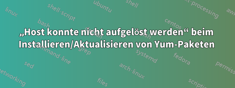 „Host konnte nicht aufgelöst werden“ beim Installieren/Aktualisieren von Yum-Paketen