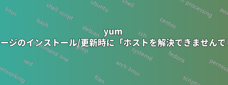 yum パッケージのインストール/更新時に「ホストを解決できませんでした」