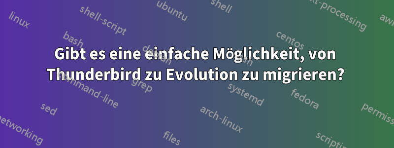 Gibt es eine einfache Möglichkeit, von Thunderbird zu Evolution zu migrieren?