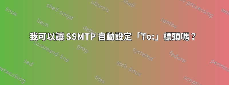 我可以讓 SSMTP 自動設定「To:​​」標頭嗎？