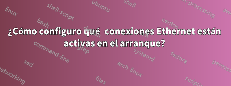 ¿Cómo configuro qué conexiones Ethernet están activas en el arranque?